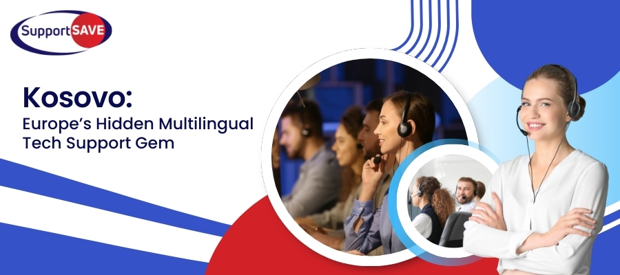 Kosovo Hidden Gem for Multilingual Tech Support Outsourcing in Europe
