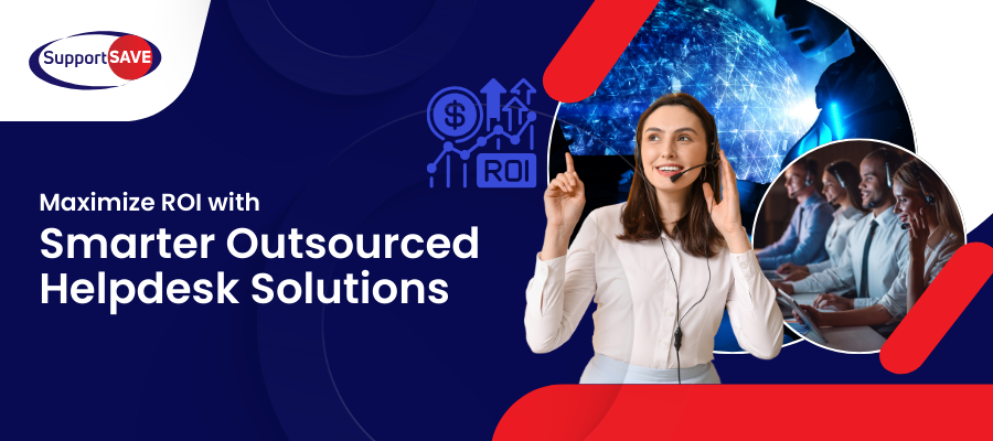 Maximize ROI with Smarter Outsourced Helpdesk Solutions