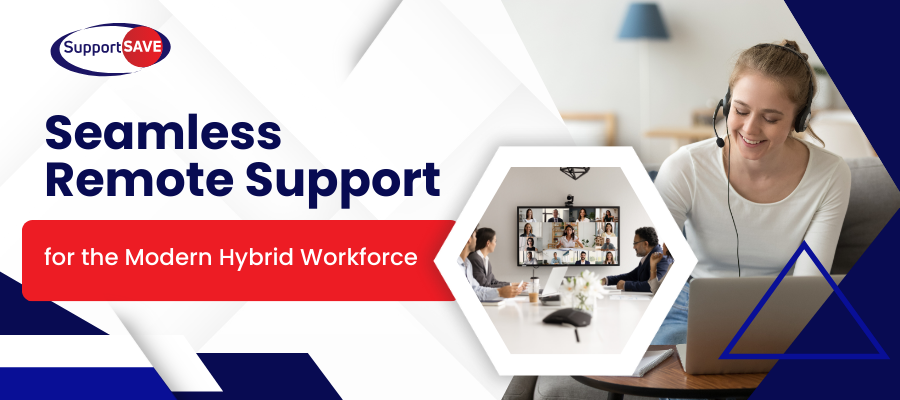 Seamless Remote Support for the Modern Hybrid Workforce